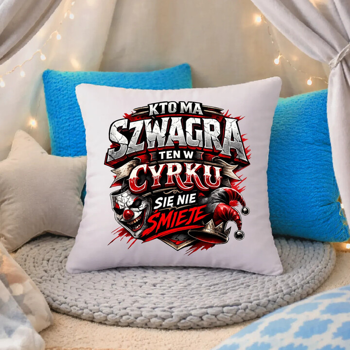 Kto ma szwagra, ten w cyrku się nie śmieje - poduszka na prezent