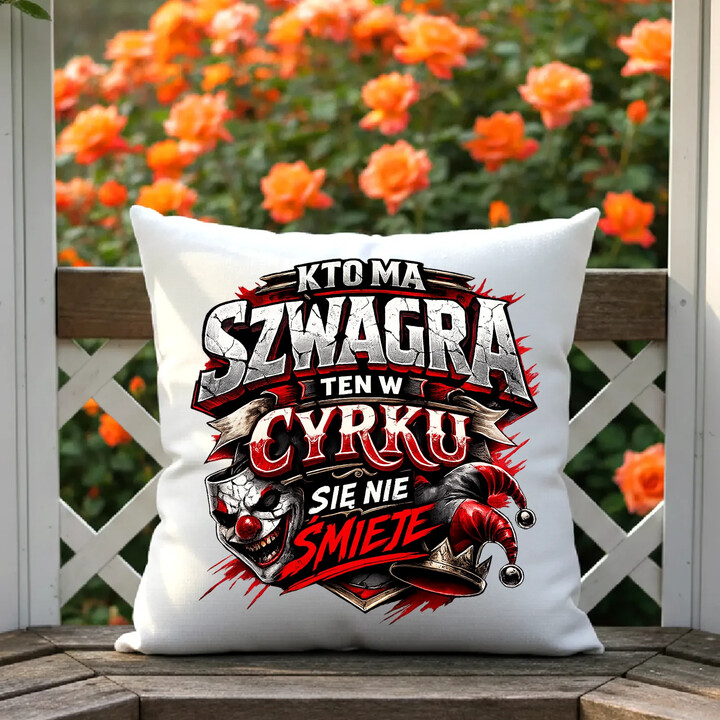 Kto ma szwagra, ten w cyrku się nie śmieje - poduszka na prezent