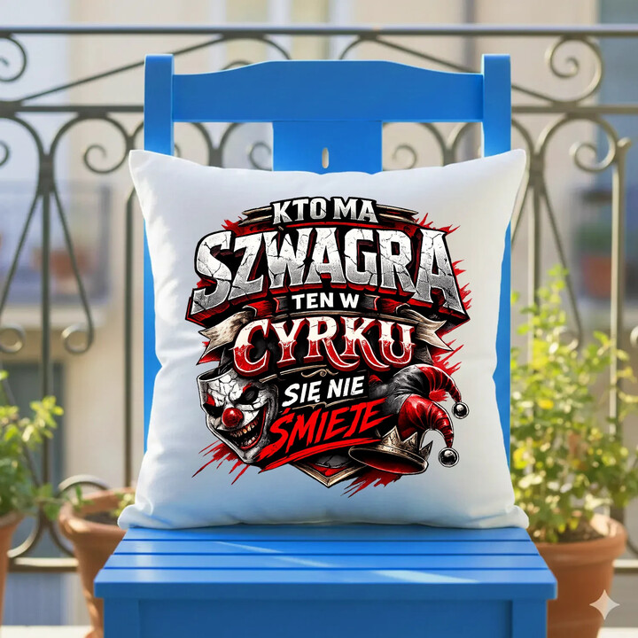 Kto ma szwagra, ten w cyrku się nie śmieje - poduszka na prezent