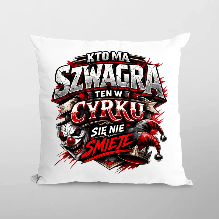 Kto ma szwagra, ten w cyrku się nie śmieje - poduszka na prezent