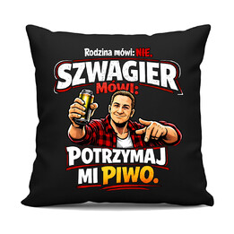 Rodzina mówi: nie. Szwagier mówi: potrzymaj mi piwo - czarna poduszka na prezent