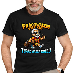 Pracowałem tyle lat, teraz wasza kolej - męska koszulka na prezent