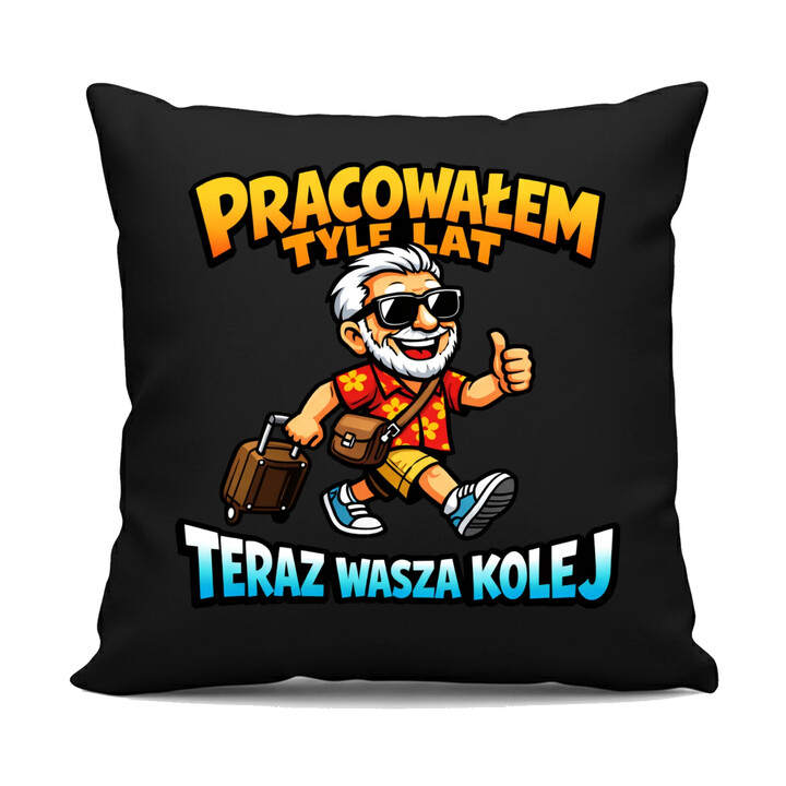 Pracowałem tyle lat, teraz wasza kolej - czarna poduszka na prezent