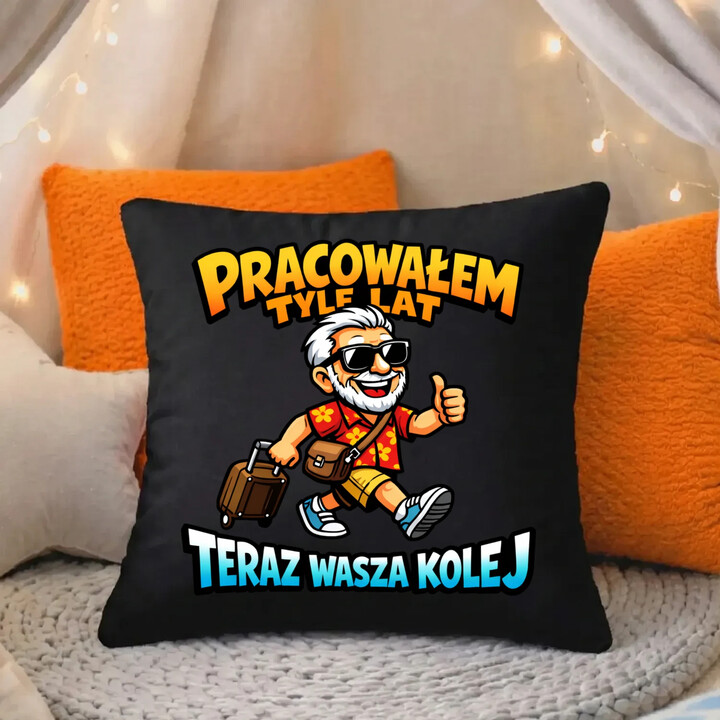 Pracowałem tyle lat, teraz wasza kolej - czarna poduszka na prezent