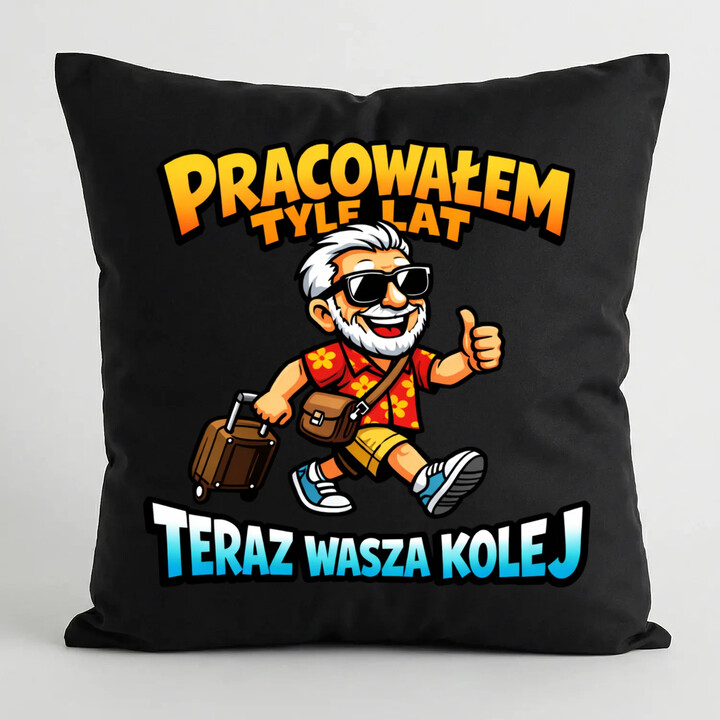 Pracowałem tyle lat, teraz wasza kolej - czarna poduszka na prezent