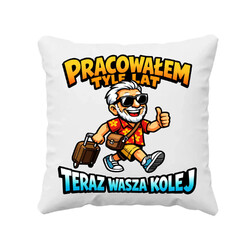 Pracowałem tyle lat, teraz wasza kolej - poduszka na prezent