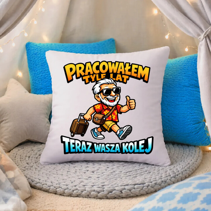 Pracowałem tyle lat, teraz wasza kolej - poduszka na prezent