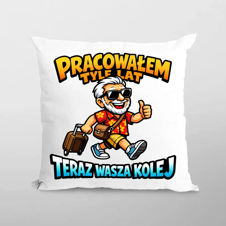 Pracowałem tyle lat, teraz wasza kolej - poduszka na prezent