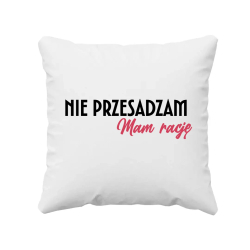 Nie przesadzam, mam rację - poduszka na prezent