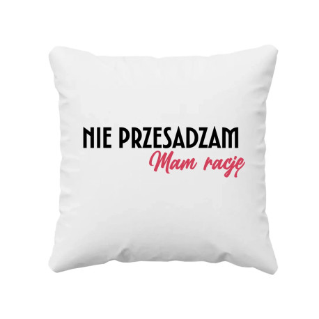 Nie przesadzam, mam rację - poduszka na prezent