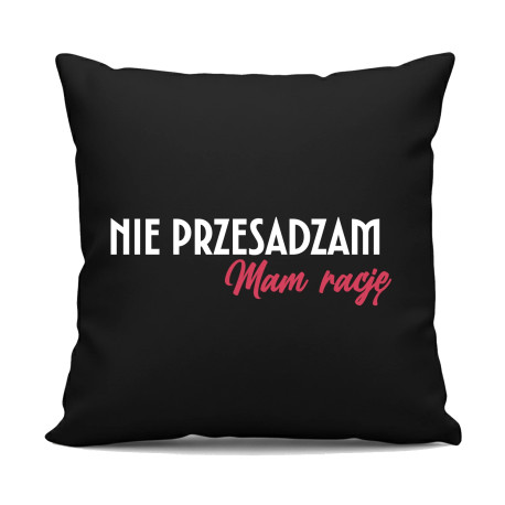Nie przesadzam, mam rację - czarna poduszka na prezent