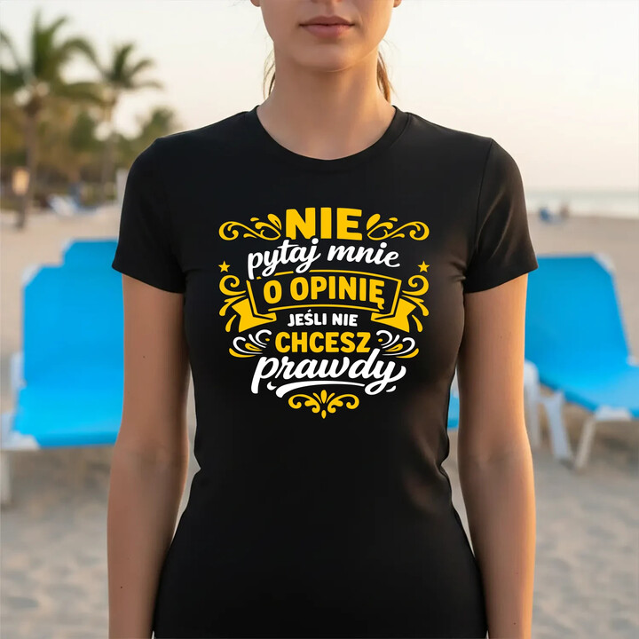 Nie pytaj mnie o opinię, jeśli nie chcesz prawdy - damska koszulka na prezent