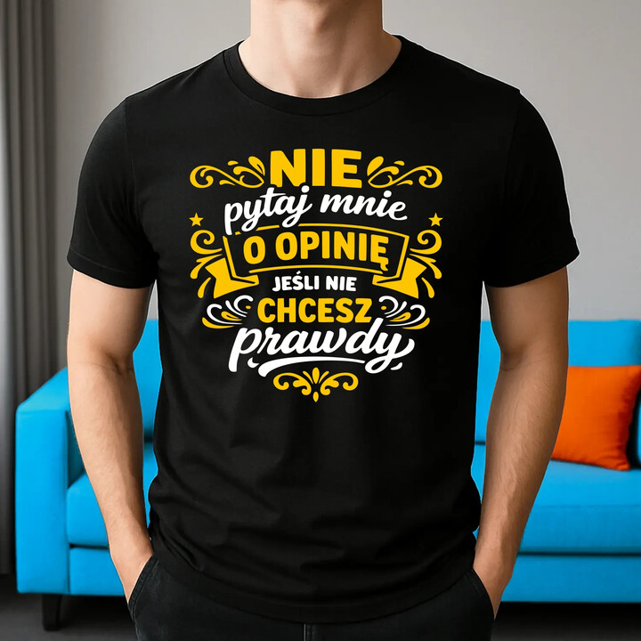 Nie pytaj mnie o opinię, jeśli nie chcesz prawdy - męska koszulka na prezent