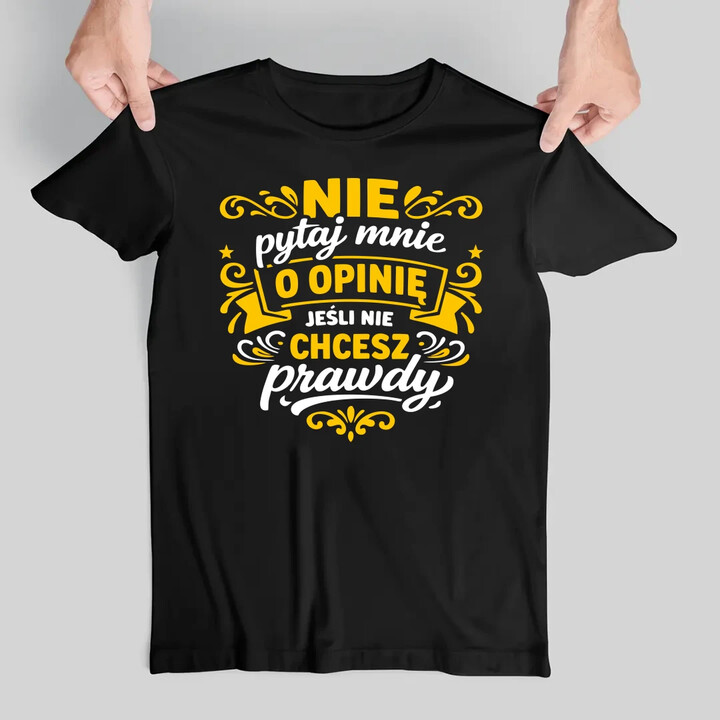 Nie pytaj mnie o opinię, jeśli nie chcesz prawdy - męska koszulka na prezent