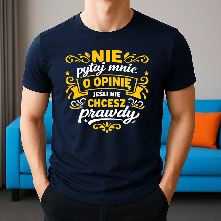 Nie pytaj mnie o opinię, jeśli nie chcesz prawdy - męska koszulka na prezent