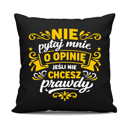 Nie pytaj mnie o opinię, jeśli nie chcesz prawdy - czarna poduszka na prezent