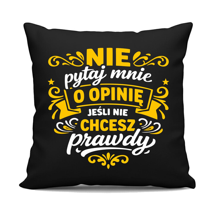 Nie pytaj mnie o opinię, jeśli nie chcesz prawdy - czarna poduszka na prezent