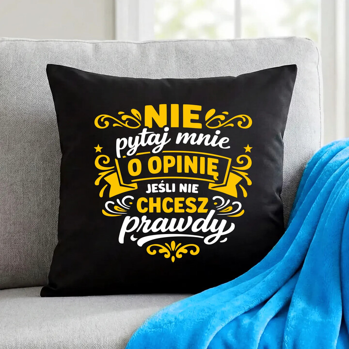 Nie pytaj mnie o opinię, jeśli nie chcesz prawdy - czarna poduszka na prezent
