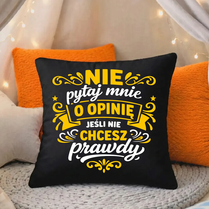 Nie pytaj mnie o opinię, jeśli nie chcesz prawdy - czarna poduszka na prezent
