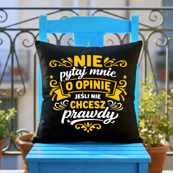 Nie pytaj mnie o opinię, jeśli nie chcesz prawdy - czarna poduszka na prezent