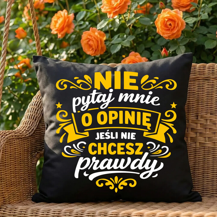 Nie pytaj mnie o opinię, jeśli nie chcesz prawdy - czarna poduszka na prezent