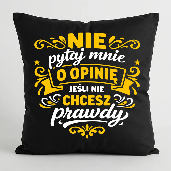 Nie pytaj mnie o opinię, jeśli nie chcesz prawdy - czarna poduszka na prezent