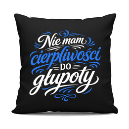 Nie mam cierpliwości do głupoty - czarna poduszka na prezent
