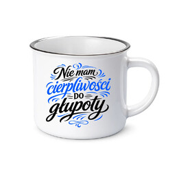 Nie mam cierpliwości do głupoty - kubek emaliowany na prezent