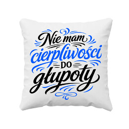 Nie mam cierpliwości do głupoty - poduszka na prezent