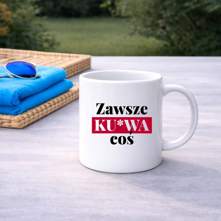 Zawsze ku*wa coś - kubek na prezent