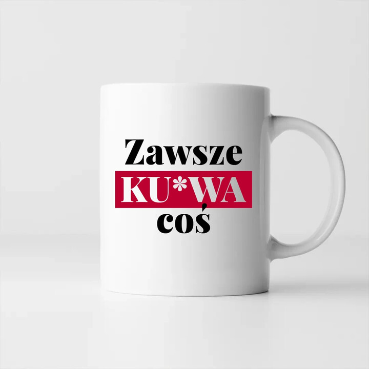 Zawsze ku*wa coś - kubek na prezent