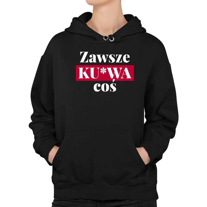 Zawsze ku*wa coś - damska bluza na prezent