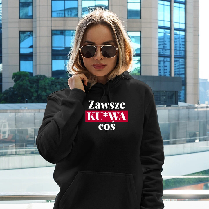 Zawsze ku*wa coś - damska bluza na prezent