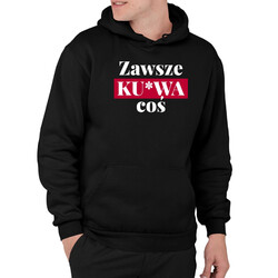 Zawsze ku*wa coś - męska bluza na prezent