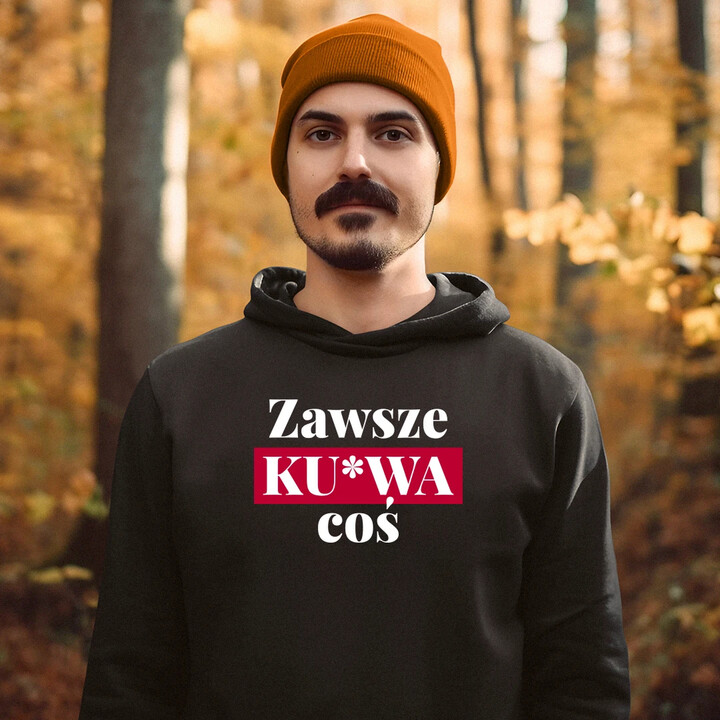 Zawsze ku*wa coś - męska bluza na prezent