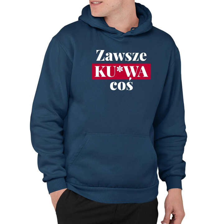 Zawsze ku*wa coś - męska bluza na prezent