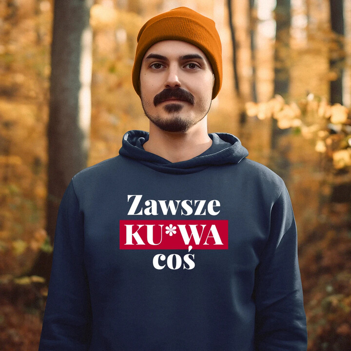 Zawsze ku*wa coś - męska bluza na prezent