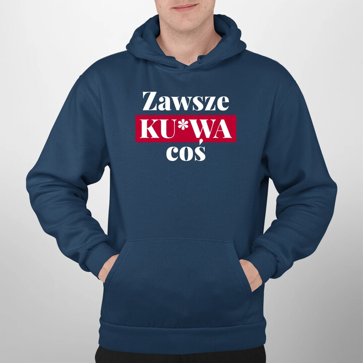 Zawsze ku*wa coś - męska bluza na prezent