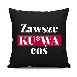 Zawsze ku*wa coś - czarna poduszka na prezent