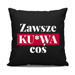 Zawsze ku*wa coś - czarna poduszka na prezent