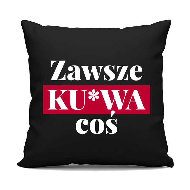 Zawsze ku*wa coś - czarna poduszka na prezent