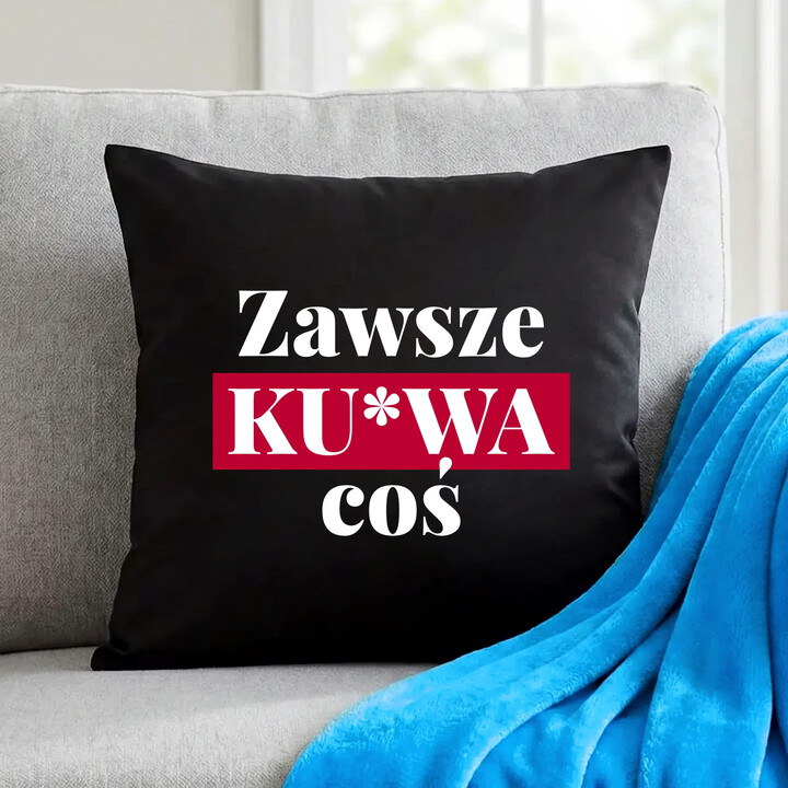Zawsze ku*wa coś - czarna poduszka na prezent
