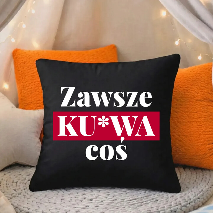 Zawsze ku*wa coś - czarna poduszka na prezent