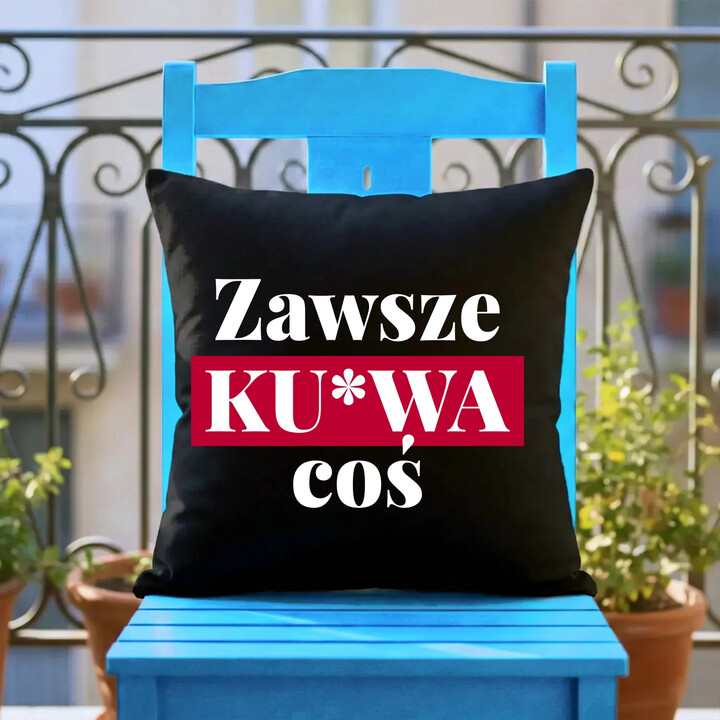 Zawsze ku*wa coś - czarna poduszka na prezent