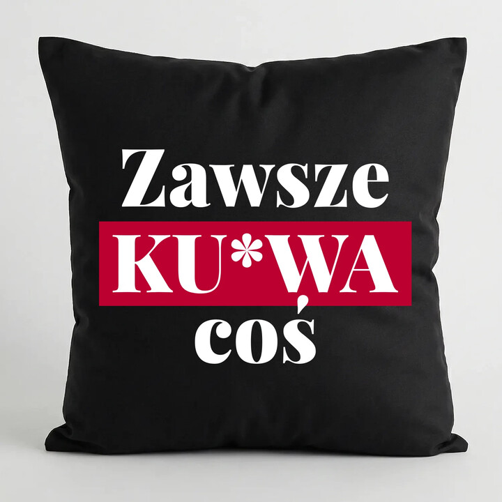 Zawsze ku*wa coś - czarna poduszka na prezent