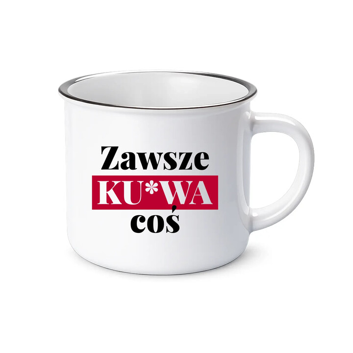Zawsze ku*wa coś - kubek emaliowany na prezent