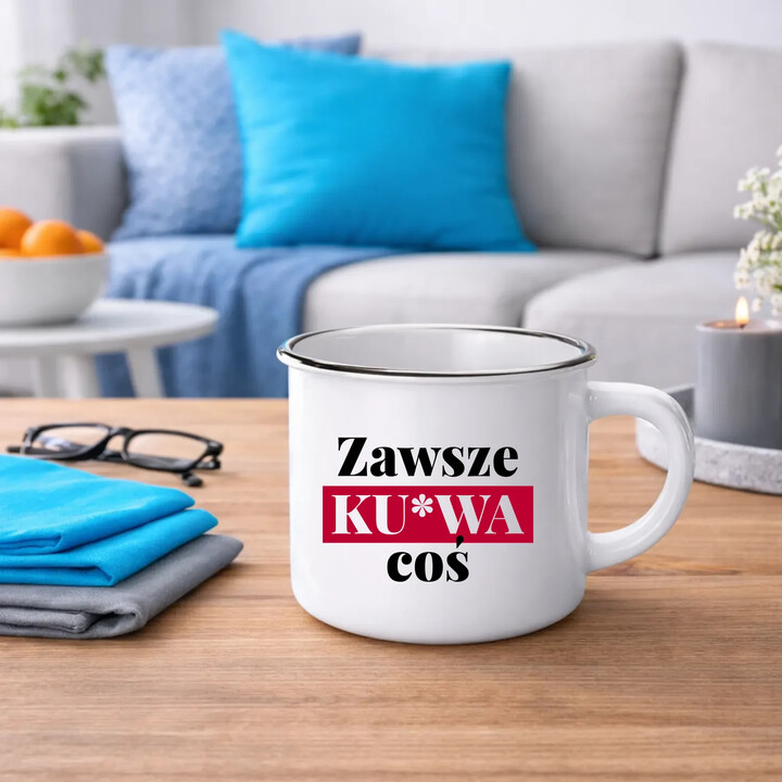 Zawsze ku*wa coś - kubek emaliowany na prezent