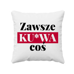 Zawsze ku*wa coś - poduszka na prezent