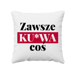 Zawsze ku*wa coś - poduszka na prezent
