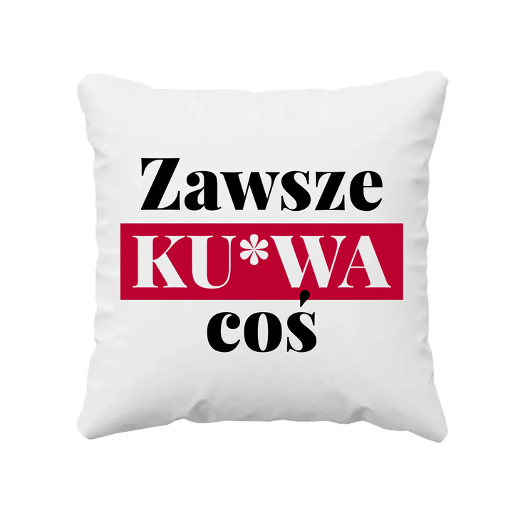 Zawsze ku*wa coś - poduszka na prezent